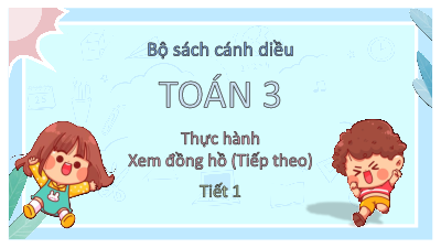 Bài 74: Thực hành xem đồng hồ (Tiếp theo) - Tiết 1 | Bài giảng PowerPoint Toán 3 | Cánh Diều