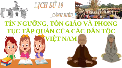 Giáo án điện tử Lịch sử 10 Cánh diều: Tín ngưỡng, tôn giáo và các phong tục tập quán của các dân tộc Việt Nam