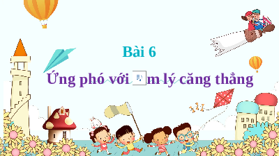 Giáo án điện tử giáo dục công dân  7 Bài 6 Kết nối tri thức: Ứng phó với tâm lí căng thẳng