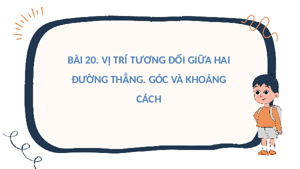 Giáo án điện tử Toán 10 Chương 7 Bài 20 Kết nối tri thức: Vị trí tương đối giữa hai đường thẳng. Góc và khoảng cách