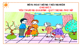 Giáo án điện tử Hoạt động trải nghiệm 2 Chủ đề 7 Cánh diều: Yêu thương gia đình - Quý trọng phụ nữ