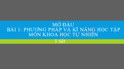 Bài giảng điện tử môn Khoa học tự nhiên 7 Hoá học Bài 1: Phương pháp và kĩ năng học tập môn Khoa học tự nhiên | Chân trời sáng tạo