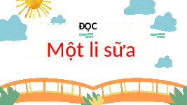 Giáo án điện tử Tiếng Việt 4 Đọc Cánh diều: Một li sữa