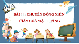 Giáo án điện tử Khoa học tự nhiên 6 bài 44 Chân trời sáng tạo : Chuyển động nhìn thấy của Mặt Trăng