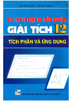 Bài tập tự luận và trắc nghiệm nguyên hàm, tích phân và ứng dụng – Hồng Đức, Bích Ngọc Toán 12
