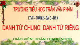 Giáo án điện tử Tiếng Việt 4 Luyện từ và câu Chân trời sáng tạo: Danh từ chung, Danh từ riêng