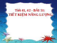 Giáo án điện tử Khoa học tự nhiên 6 bài 51 Kết nối tri thức : Tiết kiệm năng lượng