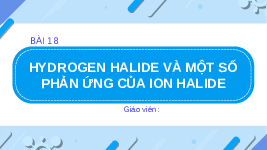 Giáo án điện tử Hoá học 10 Bài 18 Chân trời sáng tạo: Hydrogen halide và một số phản ứng của ion halide