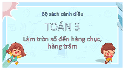 Bài 69: Làm tròn số đến hàng chục, hàng trăm | Bài giảng PowerPoint Toán 3 | Cánh Diều
