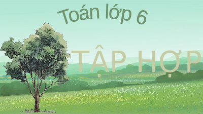 Giáo án điện tử Toán 6 Bài 1 Kết nối tri thức: Tập hợp