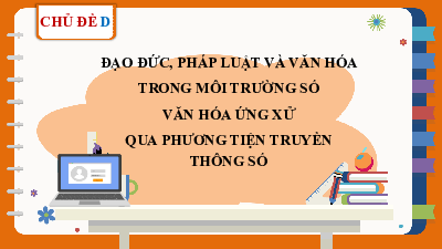 Bài giảng điện tử môn Tin học 7 Chủ Đề D Bài 1: Ứng xử có văn hoá khi giao tiếp qua mạng | Cánh diều