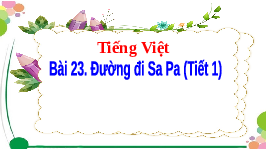 Giáo án điện tử  Tiếng Việt 4 KNTT -  Kết Nối Tri Thức:  Tuần 31. Đường đi Sa Pa (Tiết 1).