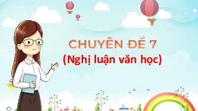 Chủ Đề 7. NGHỊ LUẬN VĂN HỌC  | Bài giảng PowerPoint Dạy Thêm Văn 6 | Cánh diều