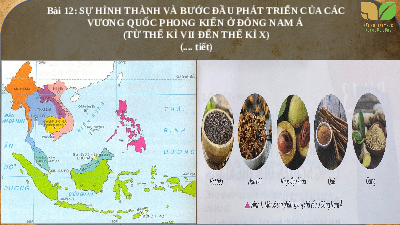Giáo án điện tử Lịch Sử 6 KNTT - Bài 12(Tiết 1,2) Kết Nối Tri Thức: Sự hình thành và bước đầu phát triển của các vương quốc phong kiến ở Đông Nam Á từ thế kỉ VII đến thế kỉ X.