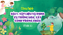 Giáo án điện tử Công Nghệ  4 KNTT -  Kết Nối Tri Thức:  Bài 3 Tiết 1 Vật liệu và dụng cụ trồng hoa...