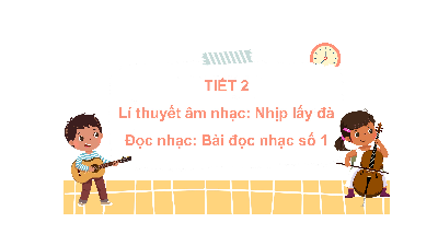 Giáo án điện tử Âm nhạc 7 Kết nối tri thức Chủ đề 1 Tiết 2: Lí thuyết âm nhạc Nhịp lấy đà