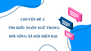 Chuyên đề 2: Tìm hiểu ngôn ngữ trong đời sống xã hội hiện đại | Bài giảng điện tử chuyên đề Ngữ văn 11 sách Cánh diều