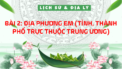 Bài giảng điện tử môn Lịch sử - Địa lý 4 | Bài 2: Địa phương em (tỉnh thành phố trực thuộc Trung ương) (T1) | Cánh diều