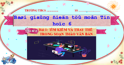 CĐ E - Bài 1 - Tìm kiếm và thay thế trong soạn thảo văn bản | Bài giảng PowerPoint Tin 6 | Cánh diều