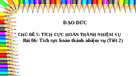 Giáo án điện tử Đạo đức 3 Bài 6 Kết nối tri thức: Tích cực hoàn thành nhiệm vụ