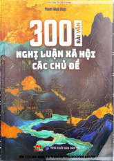 300 bài văn nghị luận xã hội các chủ đề Thầy Phạm Minh Nhật | Tài liệu ôn thi THPTQG môn Ngữ Văn