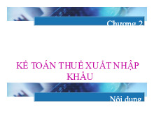 Chương 2 Kế Toán Thuế Xuất Nhập Khẩu | Môn Kế toán thuế - Đại học Kinh tế và Quản trị kinh doanh, Đại học Thái Nguyên