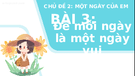 Giáo án điện tử Hoạt động trải nghiệm 1 bài 3 Chân trời sáng tạo : Để mỗi ngày là một ngày vui