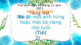 Giáo án điện tử Tiếng Việt 4 Nói và Nghe Chân trời sáng tạo: Nói về một anh hùng hoặc một tài năng nhỏ tuổi