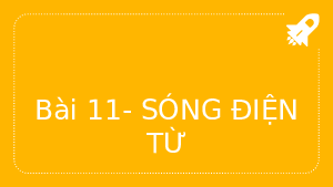 Giáo án điện tử Vật lí 11 Bài 11 Kết nối tri thức: Sóng điện từ