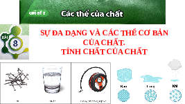 Giáo án điện tử Khoa học tự nhiên 6 bài 8 Chân trời sáng tạo : Sự đa dạng của các thể cơ bản của chất. Tính chất của chất