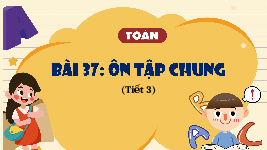 Giáo án điện tử Toán 4 Tuần 18 Bài 37 Cánh diều: Ôn tập chung (tiết 3)